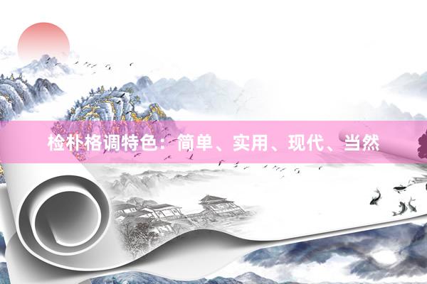 检朴格调特色：简单、实用、现代、当然